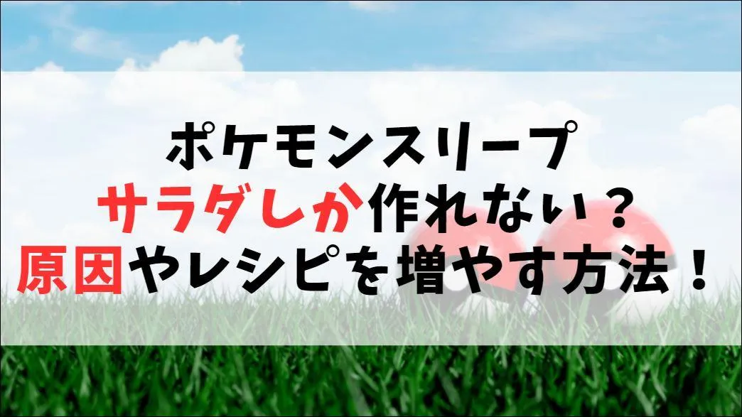 【ポケモンスリープ】サラダしか作れない？原因やレシピを増やす方法！