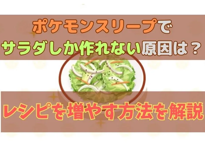 ポケモンスリープでサラダしか作れない原因は？レシピを増やす方法を解説