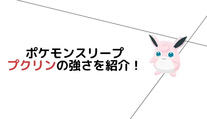【ポケモンスリープ】厳選最低ラインのプクリンと強さの理由を3つ紹介！